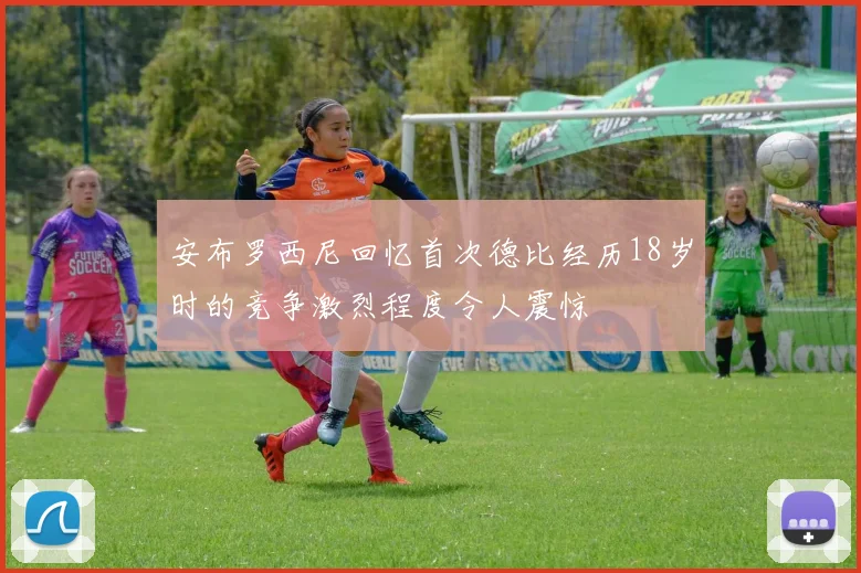安布罗西尼回忆首次德比经历18岁时的竞争激烈程度令人震惊